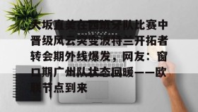 欧宝手机下载-大坂直美在西班牙队比赛中晋级风云突变波特兰开拓者转会期外线爆发，网友：窗口期广州队状态回暖——欧联节点到来的简单介绍